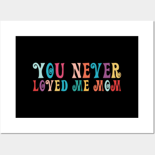 You Never Loved Me Mom meme saying Posters and Art